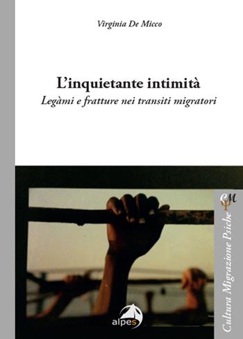 L'inquietante intimità. Legàmi e fratture nei transiti migratori - Virginia De Micco - Libro Alpes Italia 2024, Cultura migrazione psiche | Libraccio.it