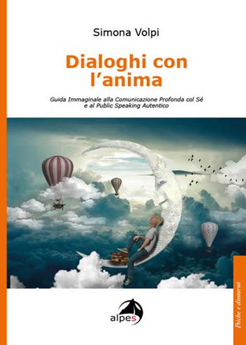 Dialoghi con l'anima. Guida immaginale alla comunicazione profonda col sé e al public speaking autentico - Simona Volpi - Libro Alpes Italia 2025, Psiche e dintorni | Libraccio.it