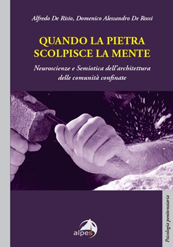 Quando la pietra scolpisce la mente. Neuroscienze e Semiotica dell’architettura delle comunità confinate - Alfredo De Risio, Alessandro De Rossi - Libro Alpes Italia 2024, Psicologia penitenziaria | Libraccio.it