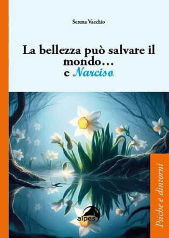La bellezza può salvare il mondo... e Narciso - Serena Vacchio - Libro Alpes Italia 2024, Psiche e dintorni | Libraccio.it