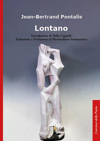 Lontano - Jean-Bertrand Pontalis - Libro Alpes Italia 2024, I territori della psiche | Libraccio.it