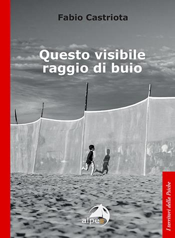 Questo visibile raggio di buio - Fabio Castriota - Libro Alpes Italia 2024, I territori della psiche | Libraccio.it