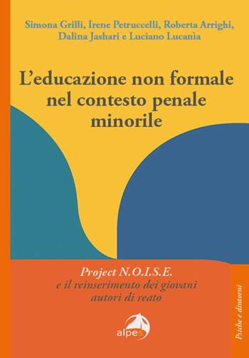 L'educazione non formale nel contesto penale minorile. Project N.O.I.S.E. e il reinserimento dei giovani autori di reato - Simona Grilli, Irene Petruccelli, Roberta Arrighi - Libro Alpes Italia 2026, Psiche e dintorni | Libraccio.it