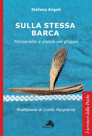 Sulla stessa barca. Psicoanalisi e poesia nel gruppo - Stefano Angeli - Libro Alpes Italia 2024, I territori della psiche | Libraccio.it