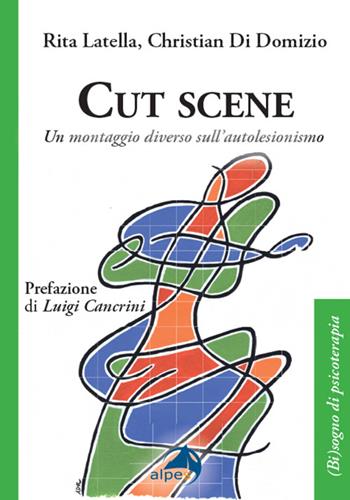 Cut scene. Un montaggio diverso sull'autolesionismo - Rita Latella, Christian Di Domizio - Libro Alpes Italia 2025, (Bi)sogno di psicoterapia | Libraccio.it