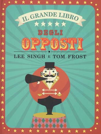 Il grande libro degli opposti. Ediz. illustrata - Lee Singh, Tom Frost - Libro La Margherita 2016 | Libraccio.it