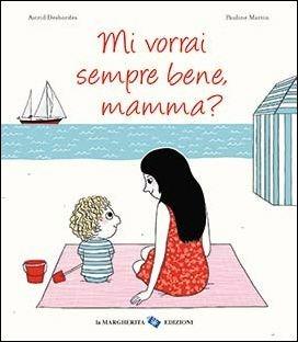 Mi vorrai sempre bene, mamma? Ediz. illustrata - Astrid Desbordes, Pauline Martin - Libro La Margherita 2016 | Libraccio.it