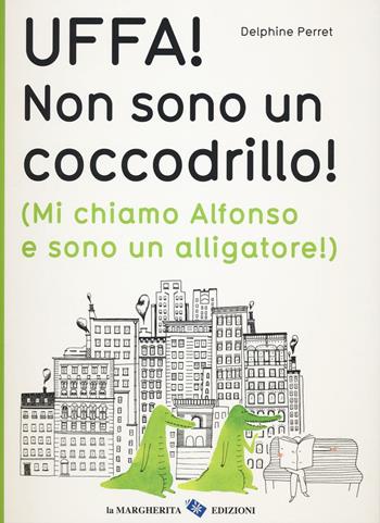 Uffa! Non sono un coccodrillo! (Mi chiamo Alfonso e sono un alligatore). Ediz. illustrata - Delphine Perret - Libro La Margherita 2017, Libri illustrati | Libraccio.it