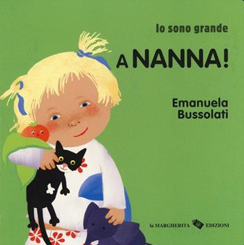 A nanna! Io sono grande. Ediz. a colori - Emanuela Bussolati - Libro La Margherita 2017 | Libraccio.it