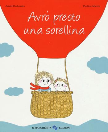 Avrò presto una sorellina. Ediz. a colori - Astrid Desbordes, Pauline Martin - Libro La Margherita 2017, Libri illustrati | Libraccio.it