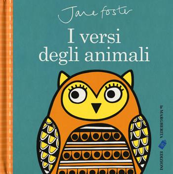 I versi degli animali. Ediz. a colori - Jane Foster - Libro La Margherita 2017 | Libraccio.it