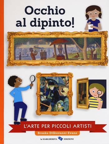 Occhio al dipinto! L'arte per piccoli artisti. Ediz. a colori - Brooke Digiovanni Evans - Libro La Margherita 2017, Libri illustrati | Libraccio.it