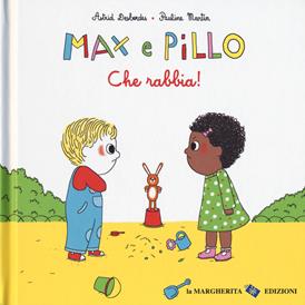 Che rabbia! Max e Pillo . Ediz. a colori - Astrid Desbordes, Pauline Martin - Libro La Margherita 2017, Libri illustrati | Libraccio.it