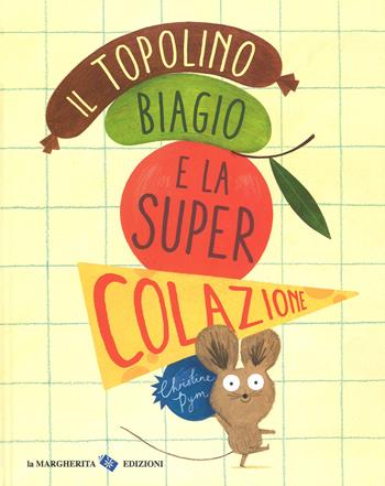 Il topolino Biagio e la super colazione. Ediz. a colori - Christine Pym - Libro La Margherita 2018, Libri illustrati | Libraccio.it