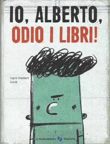 Io, Alberto, odio i libri! Ediz. a colori - Ingrid Chabbert, Guridi - Libro La Margherita 2017, Libri illustrati | Libraccio.it