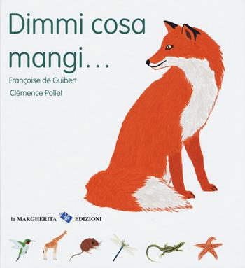 Dimmi cosa mangi.... Ediz. a colori - Françoise De Guibert, Clémence Pollet - Libro La Margherita 2018, Libri illustrati | Libraccio.it