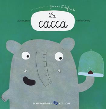 La cacca. Un'avventura di Gianni l'elefante. Ediz. a colori - Laurie Cohen, Nicolas Gouny - Libro La Margherita 2018, Libri illustrati | Libraccio.it