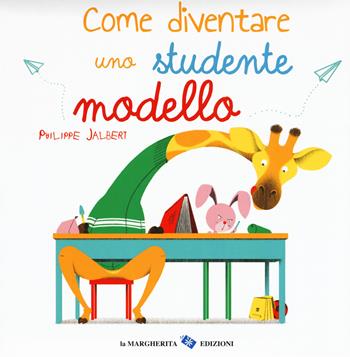 Come diventare uno studente modello. Ediz. a colori - Philippe Jalbert - Libro La Margherita 2018, Libri illustrati | Libraccio.it