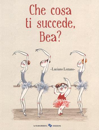 Che cosa ti succede, Bea? Ediz. a colori - Luciano Lozano - Libro La Margherita 2018, Libri illustrati | Libraccio.it