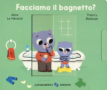 Facciamo il bagnetto? Ediz. a colori - Alice Le Hénand, Thierry Bedouet - Libro La Margherita 2018, Libri per i più piccoli | Libraccio.it