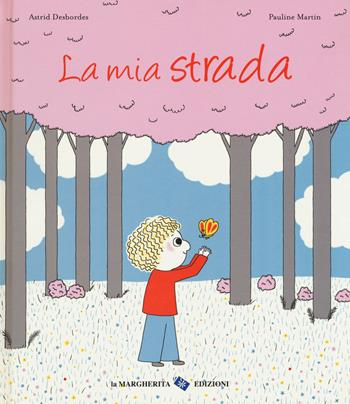La mia strada. Ediz. a colori - Astrid Desbordes, Pauline Martin - Libro La Margherita 2019, Libri illustrati | Libraccio.it