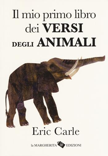 Il mio primo libro dei versi degli animali. Ediz. a colori - Eric Carle - Libro La Margherita 2018 | Libraccio.it