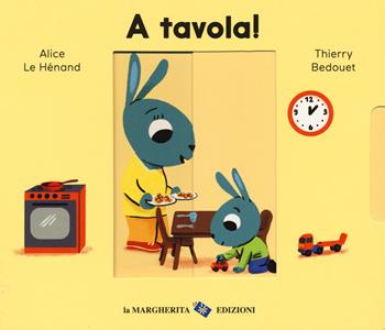 A tavola! Ediz. a colori - Alice Le Hénand, Thierry Bedouet - Libro La Margherita 2019, Libri per i più piccoli | Libraccio.it