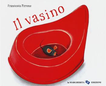 Il vasino. Ediz. a colori - Francesca Pirrone - Libro La Margherita 2019 | Libraccio.it