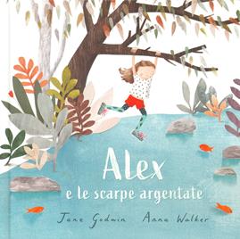 Alex e le scarpe argentate. Ediz. a colori - Jane Godwin, Anna Walker - Libro La Margherita 2019, Libri illustrati | Libraccio.it