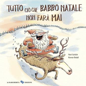 Tutto ciò che Babbo Natale non farà mai. Ediz. a colori - Noè Carlain, Ronan Badel - Libro La Margherita 2019, Libri illustrati | Libraccio.it
