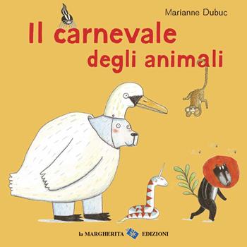 Il carnevale degli animali. Ediz. a colori - Marianne Dubuc - Libro La Margherita 2020, Libri illustrati | Libraccio.it