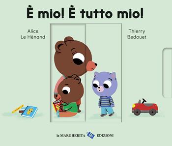 È mio! È tutto mio! Ediz. a colori - Alice Le Hénand, Thierry Bedouet - Libro La Margherita 2020, Libri per i più piccoli | Libraccio.it