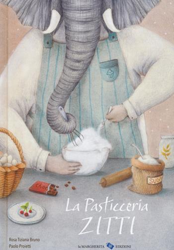 La pasticceria Zitti. Ediz. a colori - Rosa Tiziana Bruno, Rosa Tiziana Bruno - Libro La Margherita 2020, Libri illustrati | Libraccio.it