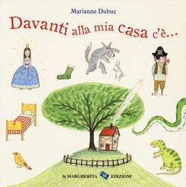 Davanti alla mia casa c'è.... Ediz. a colori - Marianne Dubuc - Libro La Margherita 2020, Libri illustrati | Libraccio.it