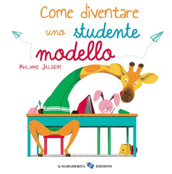 Come diventare uno studente modello. Ediz. a colori - Philippe Jalbert - Libro La Margherita 2021, Libri illustrati | Libraccio.it