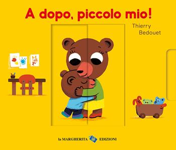 A dopo, piccolo mio! Ediz. a colori - Thierry Bedouet - Libro La Margherita 2023, Libri per i più piccoli | Libraccio.it