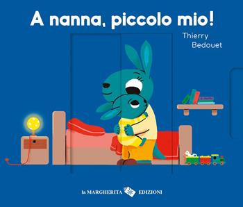 A nanna, piccolo mio! Ediz. a colori - Thierry Bedouet - Libro La Margherita 2022, Libri per i più piccoli | Libraccio.it