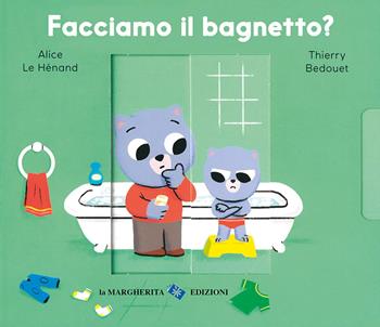 Facciamo il bagnetto? Ediz. a colori - Alice Le Hénand, Thierry Bedouet - Libro La Margherita 2022, Libri per i più piccoli | Libraccio.it