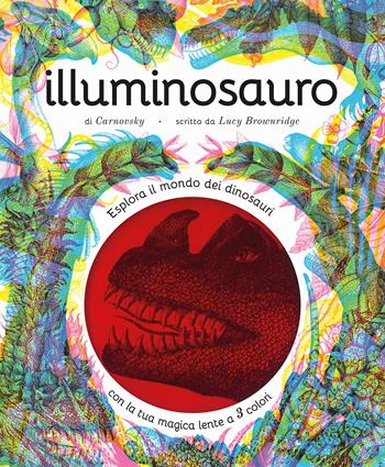 Illuminosauro. Esplora il mondo dei dinosauri con la tua magica lente a 3 colori. Ediz. a colori. Con lenti colorate - Lucy Brownridge, Lucy Brownridge - Libro La Margherita 2022, Libri illustrati | Libraccio.it