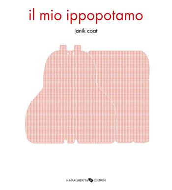 Il mio ippopotamo. Ediz. a colori - Janik Coat - Libro La Margherita 2023, Libri illustrati | Libraccio.it