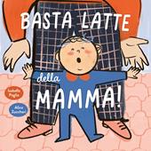 Basta latte della mamma! Ediz. a colori