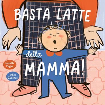 Basta latte della mamma! Ediz. a colori - Isabella Paglia, Alice Zuccheri - Libro La Margherita 2024, Libri per i più piccoli | Libraccio.it