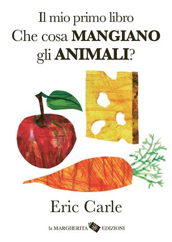 Il mio primo libro. Che cosa mangiano gli animali? Ediz. a colori - Eric Carle - Libro La Margherita 2024, I libri di Eric Carle | Libraccio.it