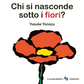 Chi si nasconde sotto i fiori? Ediz. a colori - Yusuke Yonezu - Libro La Margherita 2024, Libri per i più piccoli | Libraccio.it