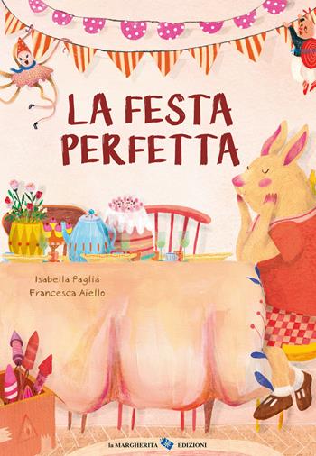 La festa perfetta - Isabella Paglia, Francesca Aiello - Libro La Margherita 2025, Libri illustrati | Libraccio.it