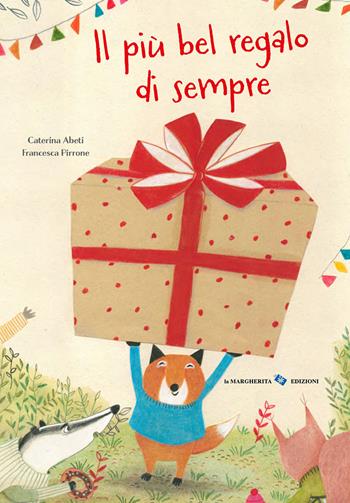 Il più bel regalo di sempre. Ediz. a colori - Caterina Abeti, Francesca Pirrone - Libro La Margherita 2025, Libri illustrati | Libraccio.it