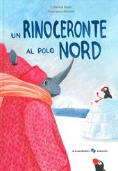 Un rinoceronte al Polo Nord. Ediz. a colori