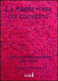 La maglia rossa col cuoricino - Marialuisa Marchesoni - Libro Edizioni del Faro 2012 | Libraccio.it