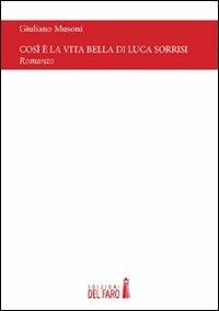 Così è la vita bella di Luca Sorrisi - Giuliano Musoni - Libro Edizioni del Faro 2012 | Libraccio.it
