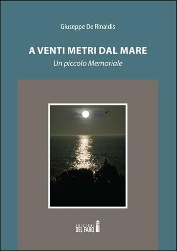A venti metri dal mare. Un piccolo memoriale - Giuseppe De Rinaldis - Libro Edizioni del Faro 2012 | Libraccio.it
